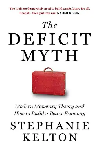 The Deficit Myth: Modern Monetary Theory and the Birth of the People's Economy